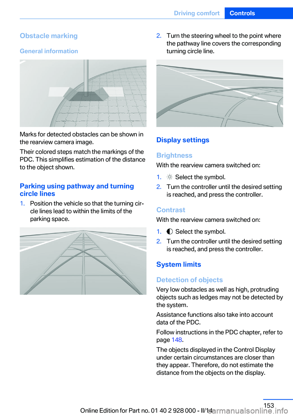 BMW 550I 2014 Owners Manual Obstacle marking
General information
Marks for detected obstacles can be shown in
the rearview camera image.
Their colored steps match the markings of the
PDC. This simplifies estimation of the distan BMW 550I 2014 Owners Manual Obstacle marking
General information
Marks for detected obstacles can be shown in
the rearview camera image.
Their colored steps match the markings of the
PDC. This simplifies estimation of the distan