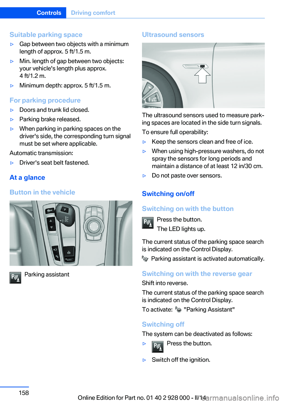 BMW 550I 2014  Owners Manual Suitable parking space▷Gap between two objects with a minimum
length of approx. 5 ft/1.5 m.▷Min. length of gap between two objects:
your vehicle's length plus approx.
4 ft/1.2 m.▷Minimum dep