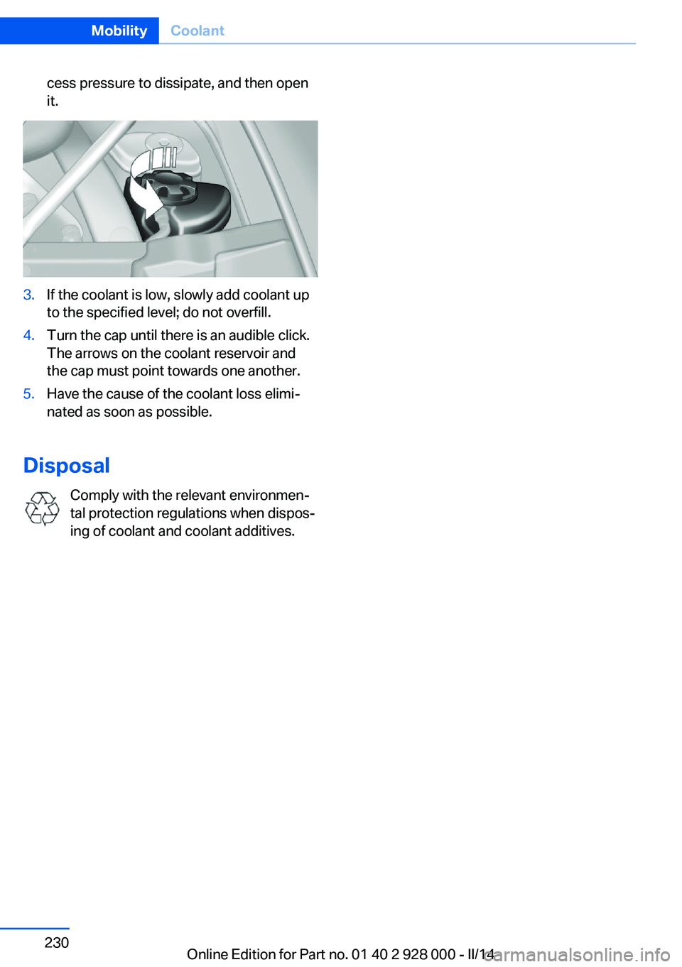 BMW 550I 2014  Owners Manual cess pressure to dissipate, and then open
it.3.If the coolant is low, slowly add coolant up
to the specified level; do not overfill.4.Turn the cap until there is an audible click.
The arrows on the co