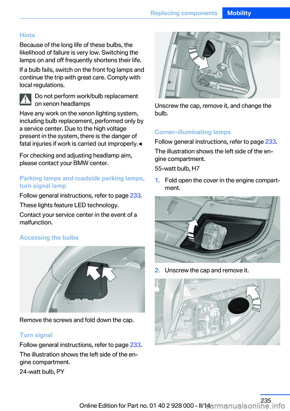 BMW 550I 2014  Owners Manual Hints
Because of the long life of these bulbs, the
likelihood of failure is very low. Switching the
lamps on and off frequently shortens their life.
If a bulb fails, switch on the front fog lamps and
