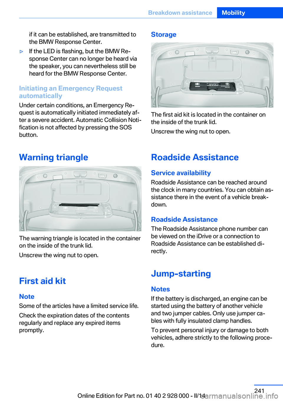 BMW 550I 2014  Owners Manual if it can be established, are transmitted to
the BMW Response Center.▷If the LED is flashing, but the BMW Re‐
sponse Center can no longer be heard via
the speaker, you can nevertheless still be
he