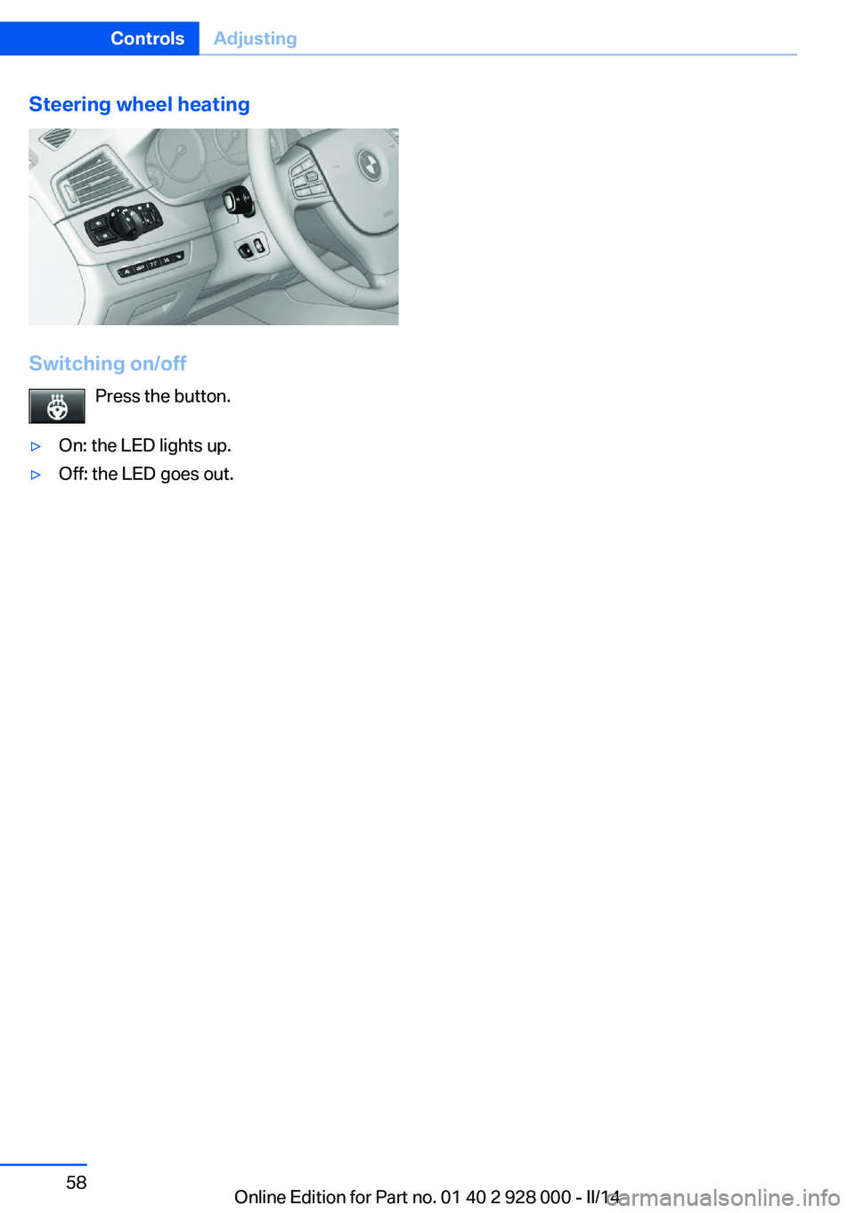 BMW 550I 2014 Workshop Manual Steering wheel heating
Switching on/offPress the button.
▷On: the LED lights up.▷Off: the LED goes out.Seite 58ControlsAdjusting58
Online Edition for Part no. 01 40 2 928 000 - II/14 BMW 550I 2014 Workshop Manual Steering wheel heating
Switching on/offPress the button.
▷On: the LED lights up.▷Off: the LED goes out.Seite 58ControlsAdjusting58
Online Edition for Part no. 01 40 2 928 000 - II/14