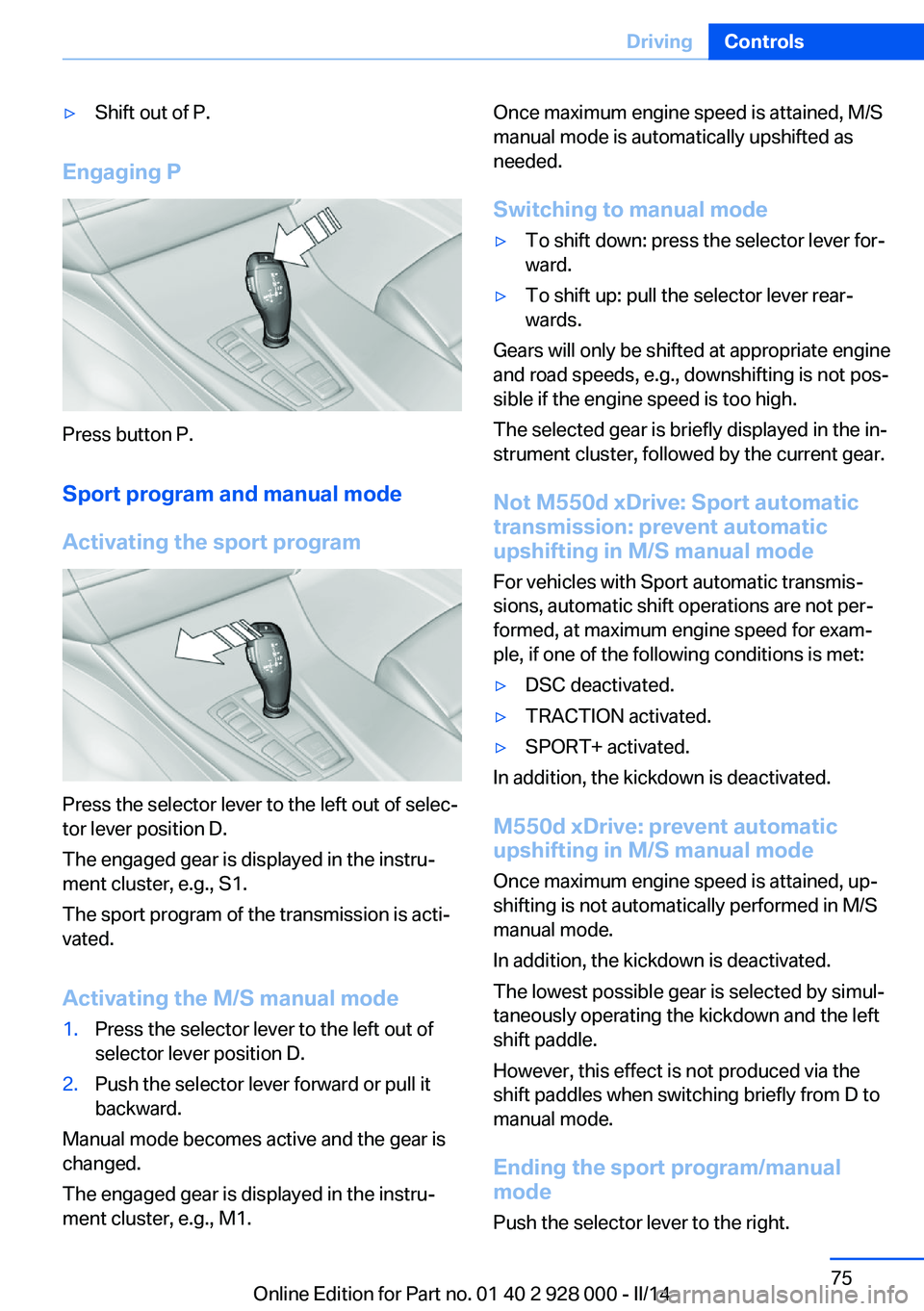 BMW 550I 2014 Manual PDF ▷Shift out of P.
Engaging P
Press button P.Sport program and manual mode
Activating the sport program
Press the selector lever to the left out of selec‐
tor lever position D.
The engaged gear is d