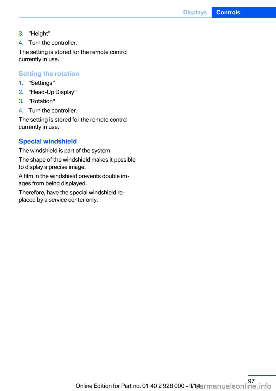 BMW 550I 2014  Owners Manual 3."Height"4.Turn the controller.
The setting is stored for the remote control
currently in use.
Setting the rotation
1."Settings"2."Head-Up Display"3."Rotation"4.Turn t