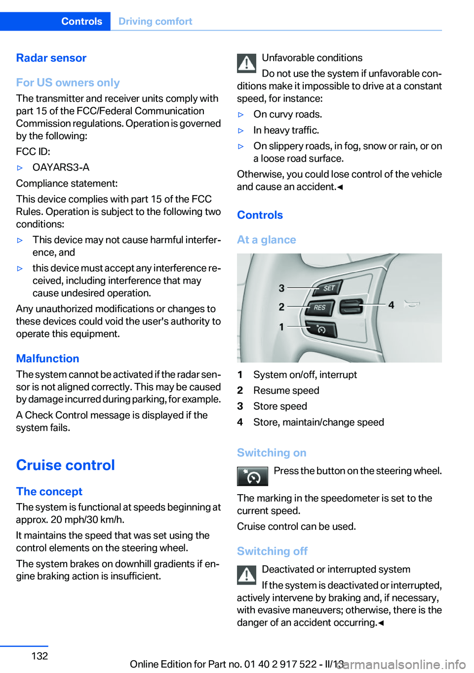 BMW 550I 2013 Service Manual Radar sensor
For US owners only
The transmitter and receiver units comply with
part 15 of the FCC/Federal Communication
Commission regulations. Operation is governed
by the following:
FCC ID:▷OAYARS