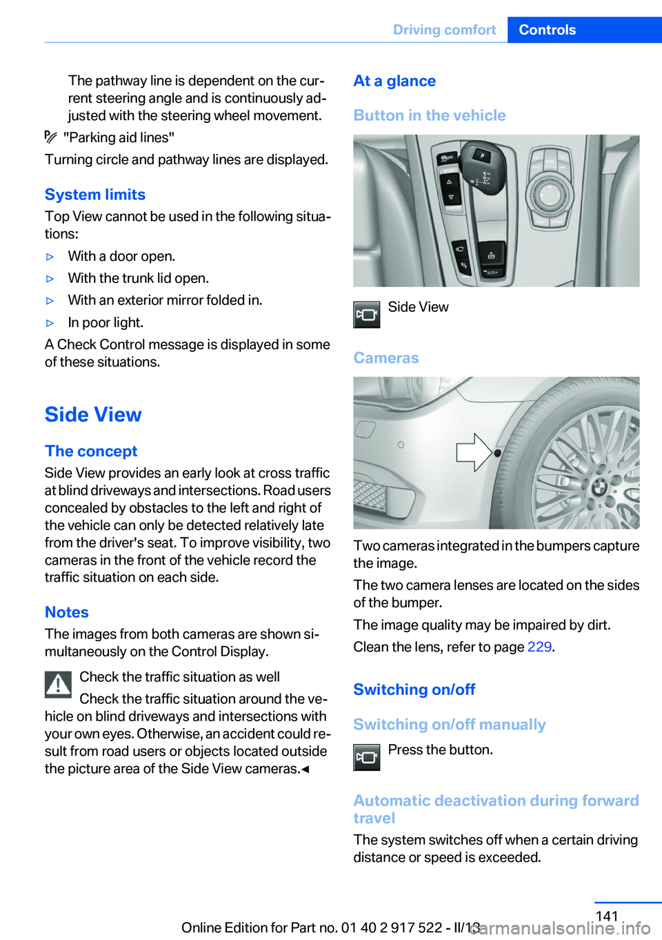 BMW 550I 2013 Service Manual The pathway line is dependent on the cur‐
rent steering angle and is continuously ad‐
justed with the steering wheel movement.
  "Parking aid lines"
Turning circle and pathway lines are di