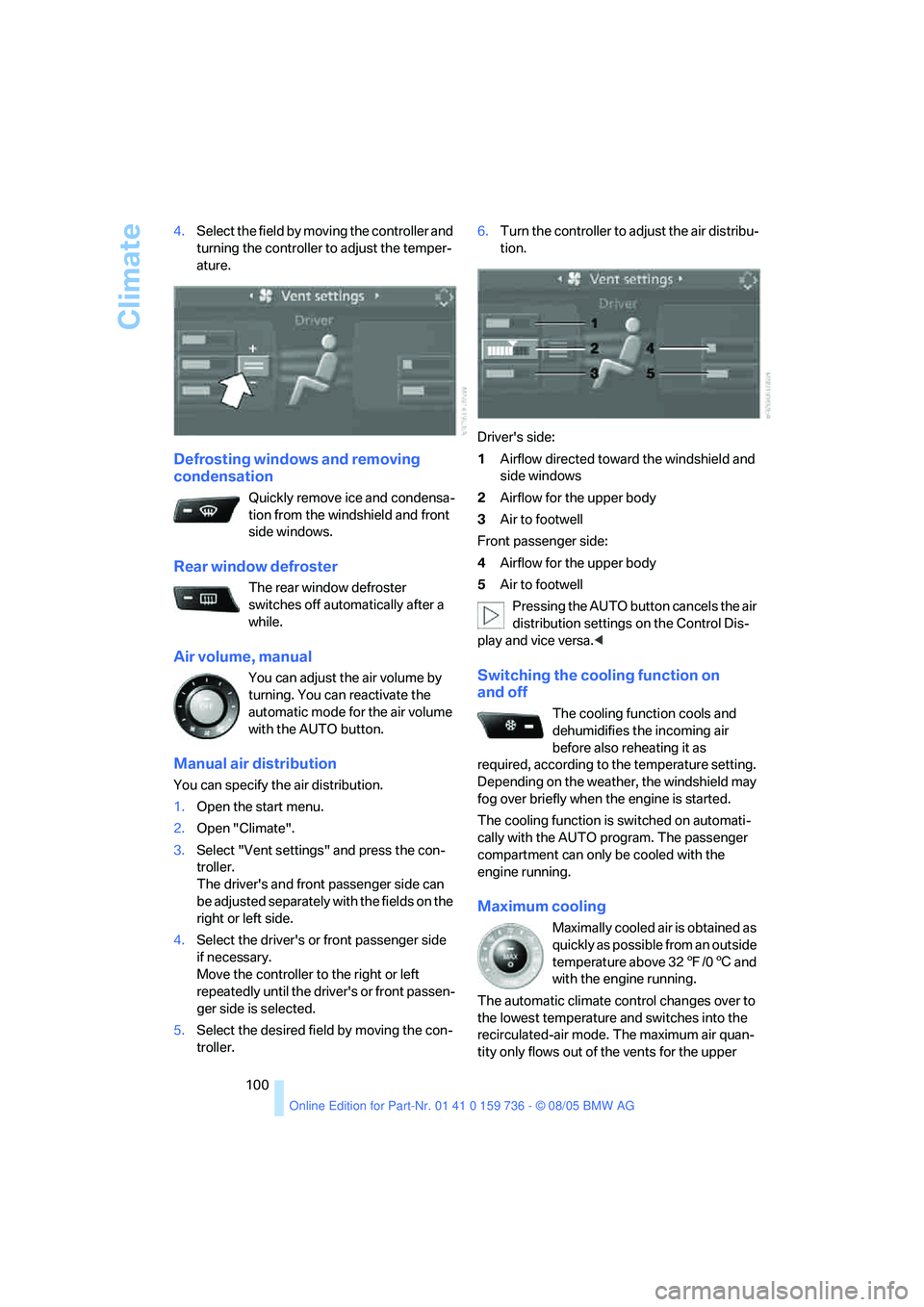 BMW 550I 2006  Owners Manual Climate
100 4.Select the field by moving the controller and 
turning the controller to adjust the temper-
ature.
Defrosting windows and removing 
condensation
Quickly remove ice and condensa-
tion fro