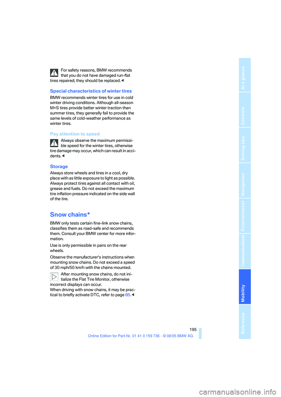BMW 550I 2006  Owners Manual Mobility
 195Reference
At a glance
Controls
Driving tips
Communications
Navigation
Entertainment
For safety reasons, BMW recommends 
that you do not have damaged run-flat 
tires repaired; they should 