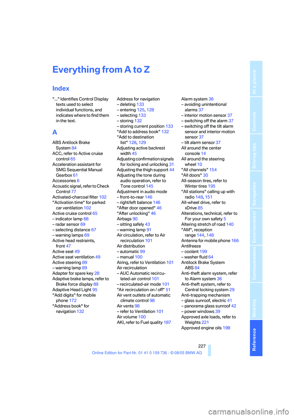 BMW 550I 2006  Owners Manual  227Reference
At a glance
Controls
Driving tips
Communications
Navigation
Entertainment
Mobility
Everything from A to Z
Index
"..." Identifies Control Display 
texts used to select 
individual functio
