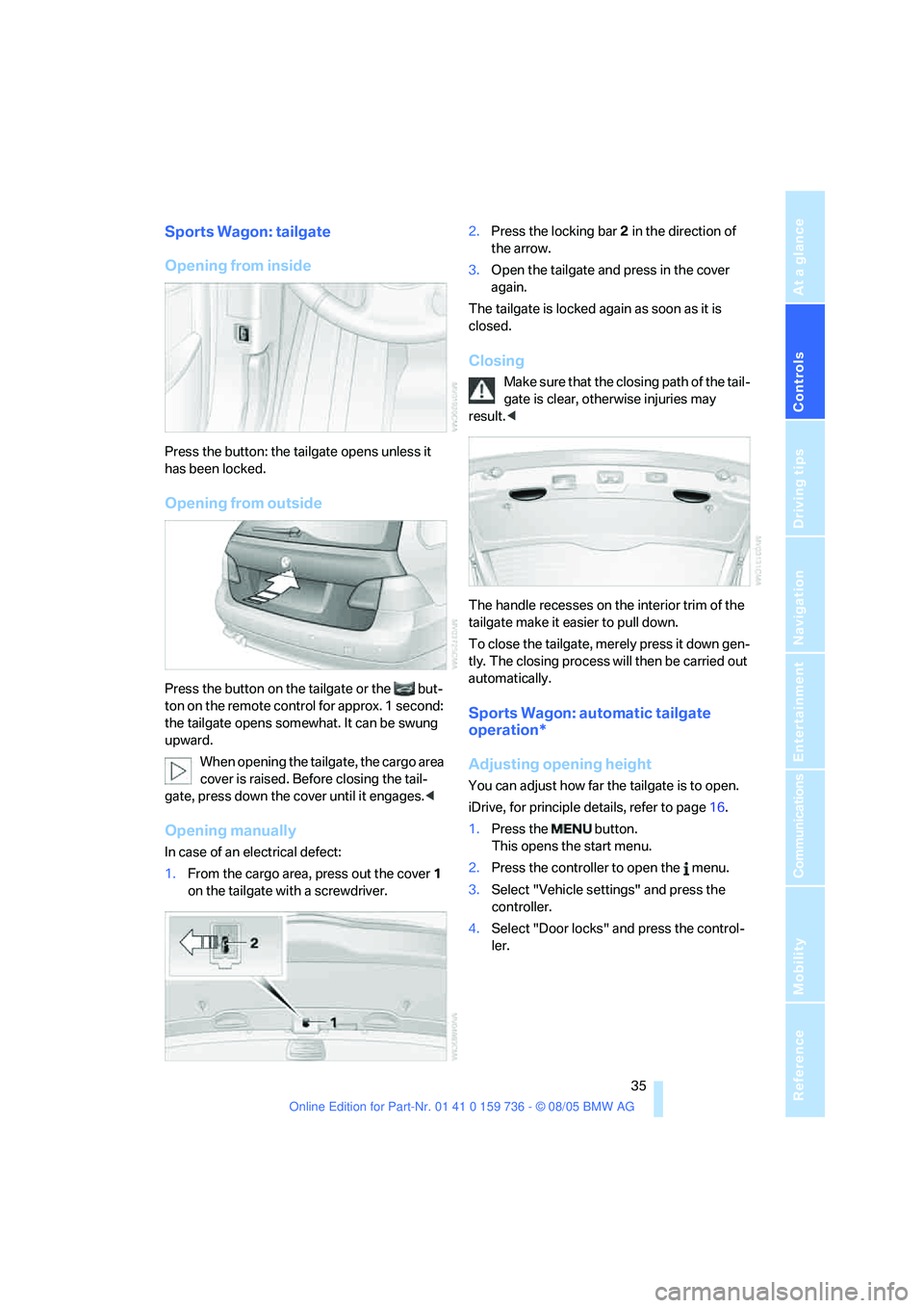 BMW 550I 2006 Owners Guide Controls
 35Reference
At a glance
Driving tips
Communications
Navigation
Entertainment
Mobility
Sports Wagon: tailgate
Opening from inside
Press the button: the tailgate opens unless it 
has been lock