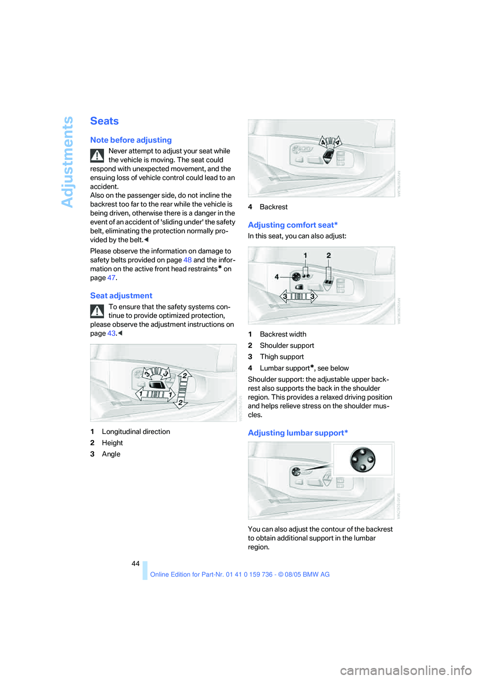 BMW 550I 2006 Service Manual Adjustments
44
Seats
Note before adjusting
Never attempt to adjust your seat while
the vehicle is moving. The seat could
respond with unexpected movement, and the
ensuing loss of vehicle control co BMW 550I 2006 Service Manual Adjustments
44
Seats
Note before adjusting
Never attempt to adjust your seat while
the vehicle is moving. The seat could
respond with unexpected movement, and the
ensuing loss of vehicle control co