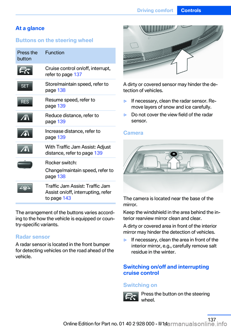 BMW 550I SEDAN 2014 Owners Manual At a glance
Buttons on the steering wheelPress the
buttonFunctionCruise control on/off, interrupt,
refer to page 137Store/maintain speed, refer to
page 138Resume speed, refer to
page 139Reduce dist BMW 550I SEDAN 2014 Owners Manual At a glance
Buttons on the steering wheelPress the
buttonFunctionCruise control on/off, interrupt,
refer to page 137Store/maintain speed, refer to
page 138Resume speed, refer to
page 139Reduce dist