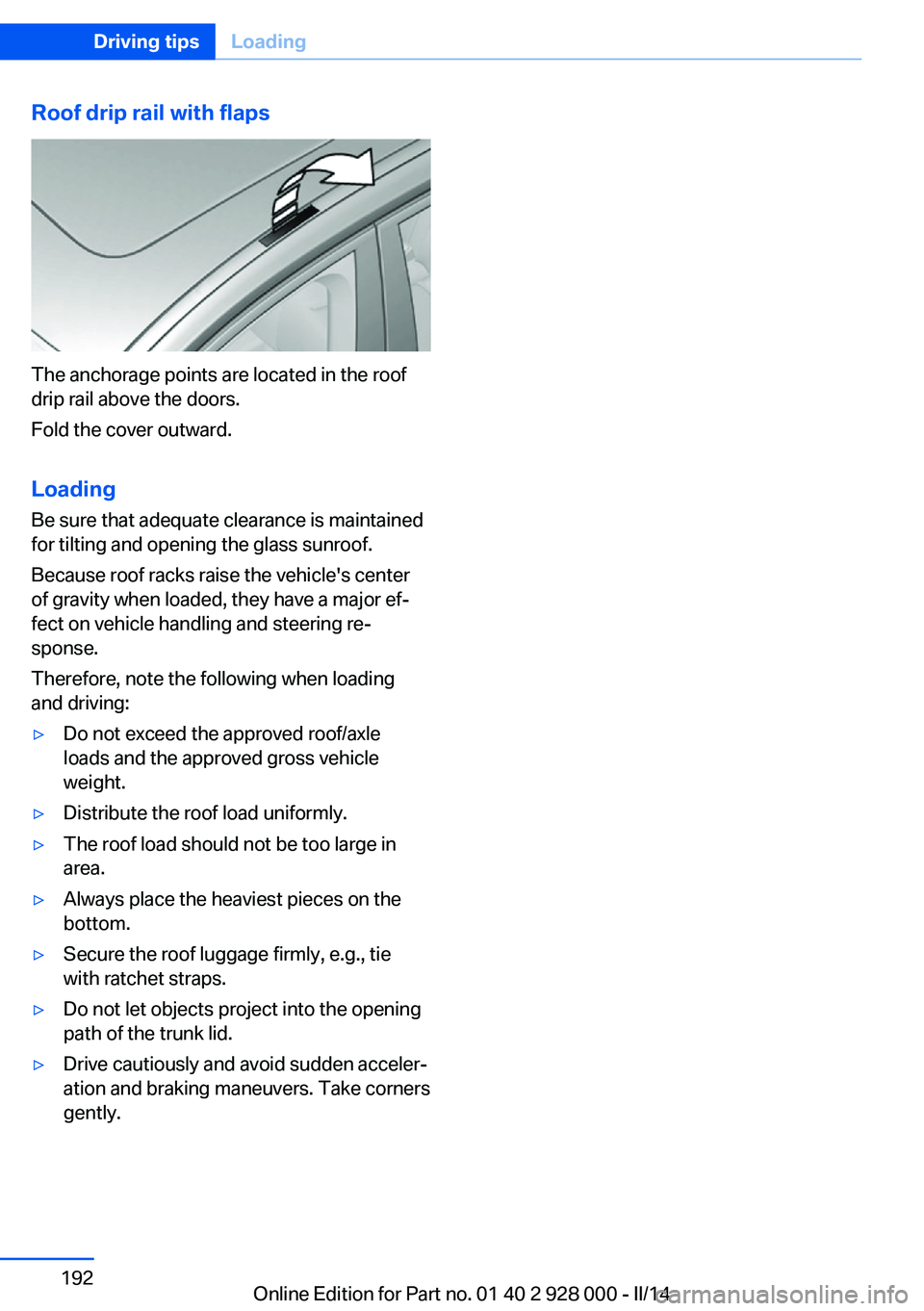 BMW 550I SEDAN 2014  Owners Manual Roof drip rail with flaps
The anchorage points are located in the roof
drip rail above the doors.
Fold the cover outward.
Loading Be sure that adequate clearance is maintained
for tilting and opening 