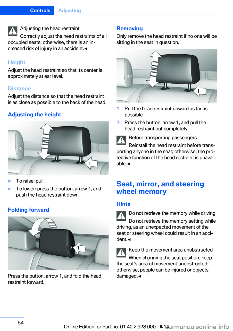 BMW 550I SEDAN 2014 Workshop Manual Adjusting the head restraint
Correctly adjust the head restraints of all
occupied seats; otherwise, there is an in‐
creased risk of injury in an accident.◀
Height Adjust the head restraint so that BMW 550I SEDAN 2014 Workshop Manual Adjusting the head restraint
Correctly adjust the head restraints of all
occupied seats; otherwise, there is an in‐
creased risk of injury in an accident.◀
Height Adjust the head restraint so that