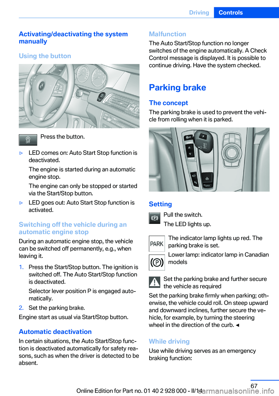 BMW 550I SEDAN 2014 Owners Manual Activating/deactivating the system
manually
Using the button
Press the button.
▷LED comes on: Auto Start Stop function is
deactivated.
The engine is started during an automatic
engine stop.
The engi BMW 550I SEDAN 2014 Owners Manual Activating/deactivating the system
manually
Using the button
Press the button.
▷LED comes on: Auto Start Stop function is
deactivated.
The engine is started during an automatic
engine stop.
The engi
