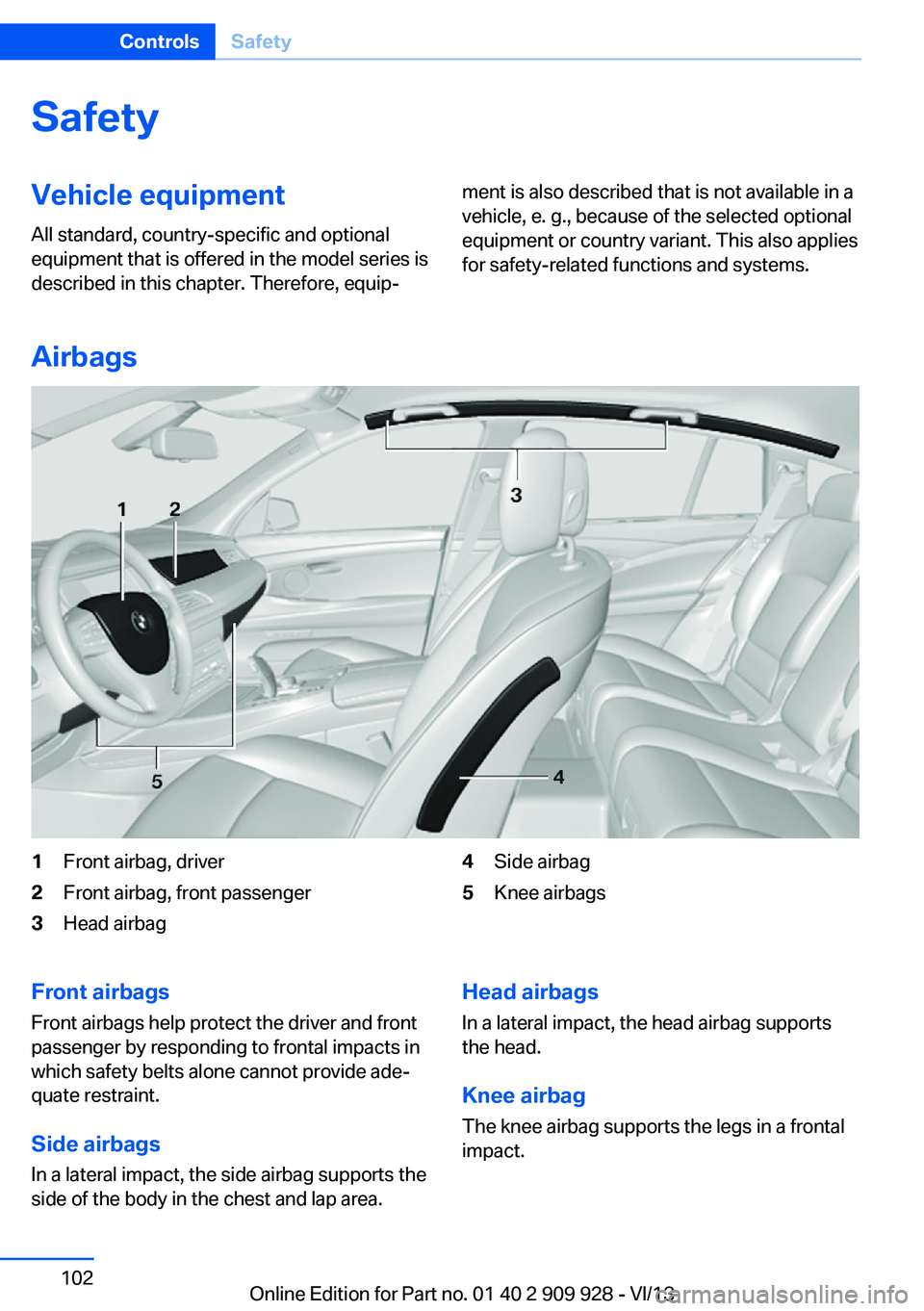 BMW 550I XDRIVE GRAN TURISMO 2014 Owners Manual SafetyVehicle equipment
All standard, country-specific and optional
equipment that is offered in the model series is
described in this chapter. Therefore, equip‐ment is also described that is not av BMW 550I XDRIVE GRAN TURISMO 2014 Owners Manual SafetyVehicle equipment
All standard, country-specific and optional
equipment that is offered in the model series is
described in this chapter. Therefore, equip‐ment is also described that is not av