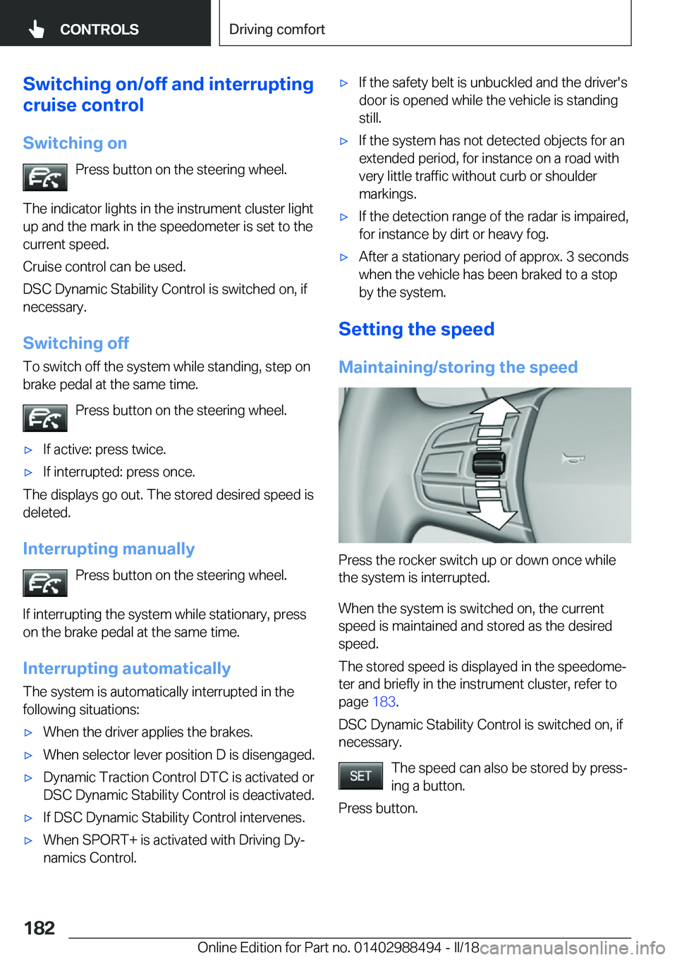 BMW 6 SERIES CONVERTIBLE 2018  Owners Manual �S�w�i�t�c�h�i�n�g��o�n�/�o�f�f��a�n�d��i�n�t�e�r�r�u�p�t�i�n�g
�c�r�u�i�s�e��c�o�n�t�r�o�l
�S�w�i�t�c�h�i�n�g��o�n �P�r�e�s�s� �b�u�t�t�o�n� �o�n� �t�h�e� �s�t�e�e�r�i�n�g� �w�h�e�e�l�.
�T�h�e� 