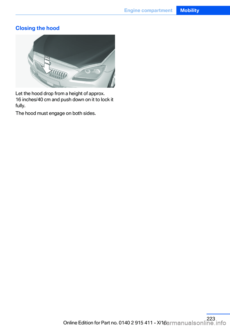 BMW 6 SERIES COUPE 2017  Owners Manual �C�l�o�s�i�n�g��t�h�e��h�o�o�d
�L�e�t� �t�h�e� �h�o�o�d� �d�r�o�p� �f�r�o�m� �a� �h�e�i�g�h�t� �o�f� �a�p�p�r�o�x�.
�1�6� �i�n�c�h�e�s�/�4�0� �c�m� �a�n�d� �p�u�s�h� �d�o�w�n� �o�n� �i�t� �t�o� �l�o