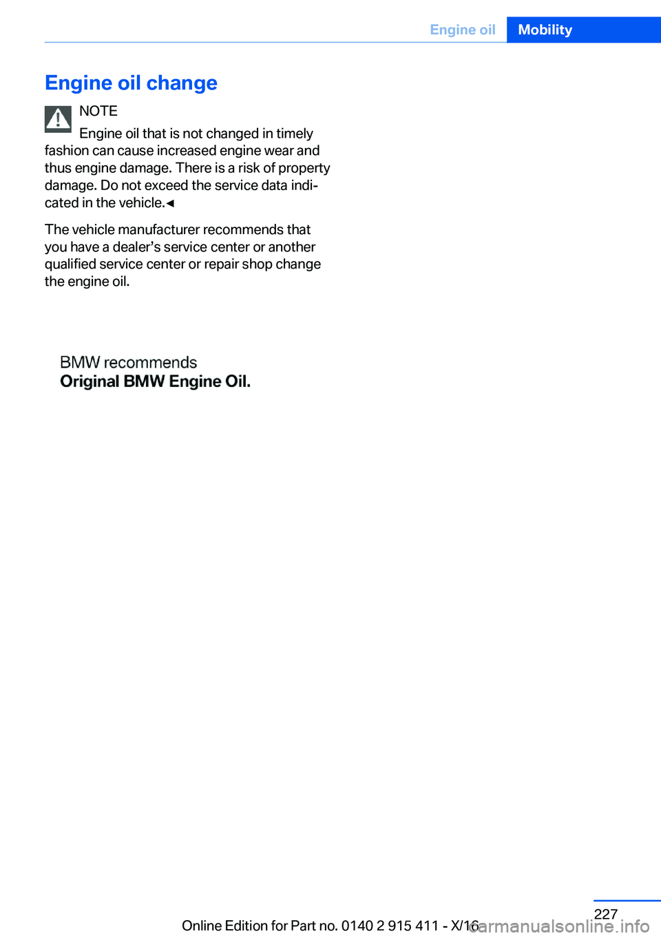 BMW 6 SERIES COUPE 2017  Owners Manual �E�n�g�i�n�e��o�i�l��c�h�a�n�g�e�N�O�T�E
�E�n�g�i�n�e� �o�i�l� �t�h�a�t� �i�s� �n�o�t� �c�h�a�n�g�e�d� �i�n� �t�i�m�e�l�y
�f�a�s�h�i�o�n� �c�a�n� �c�a�u�s�e� �i�n�c�r�e�a�s�e�d� �e�n�g�i�n�e� �w�e�a
