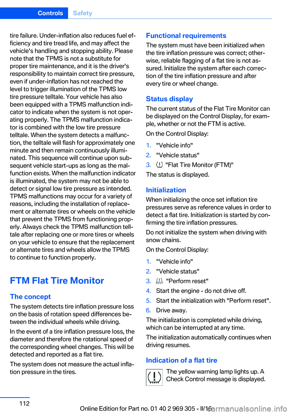 BMW 6 SERIES GRAN COUPE 2017  Owners Manual tire failure. Under-inflation also reduces fuel ef‐
ficiency and tire tread life, and may affect the
vehicle's handling and stopping ability. Please
note that the TPMS is not a substitute for
pr