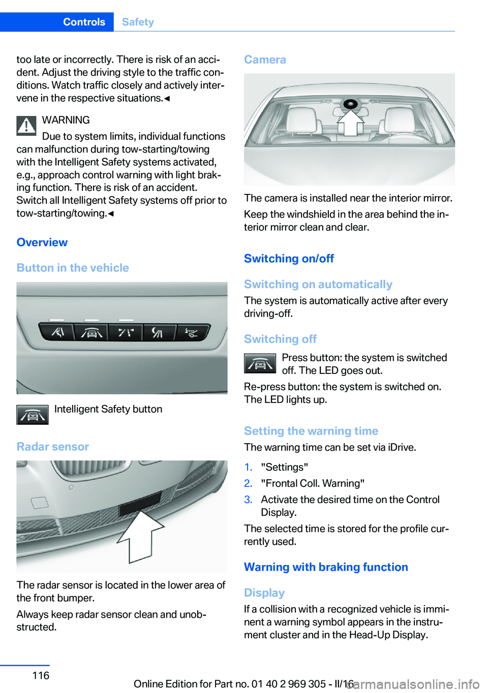 BMW 6 SERIES GRAN COUPE 2017  Owners Manual too late or incorrectly. There is risk of an acci‐
dent. Adjust the driving style to the traffic con‐
ditions. Watch traffic closely and actively inter‐
vene in the respective situations.◀
WAR