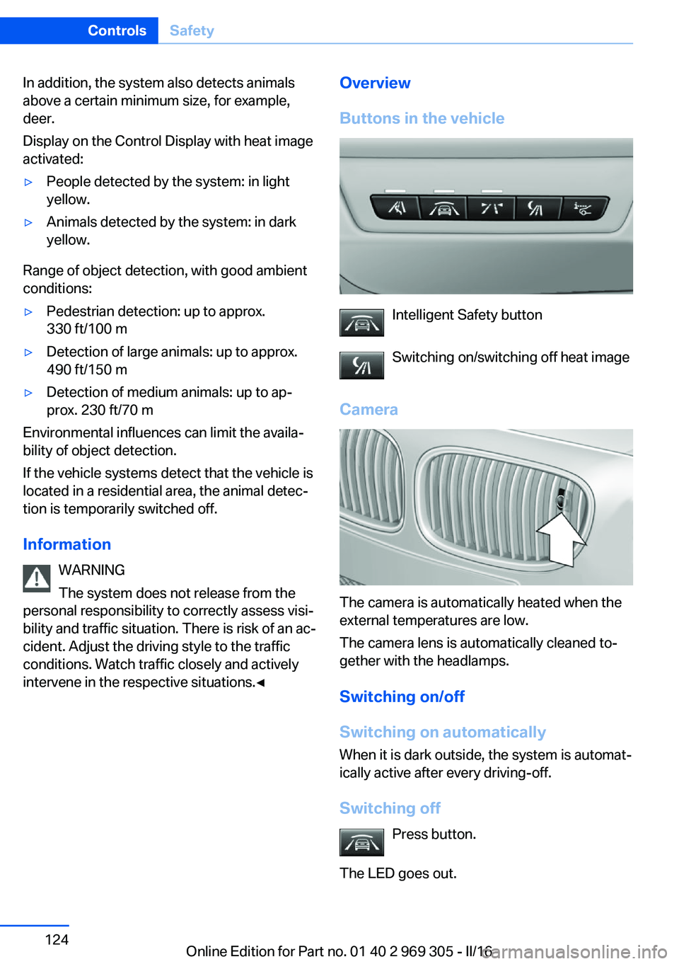 BMW 6 SERIES GRAN COUPE 2017  Owners Manual In addition, the system also detects animals
above a certain minimum size, for example,
deer.
Display on the Control Display with heat image
activated:▷People detected by the system: in light
yellow