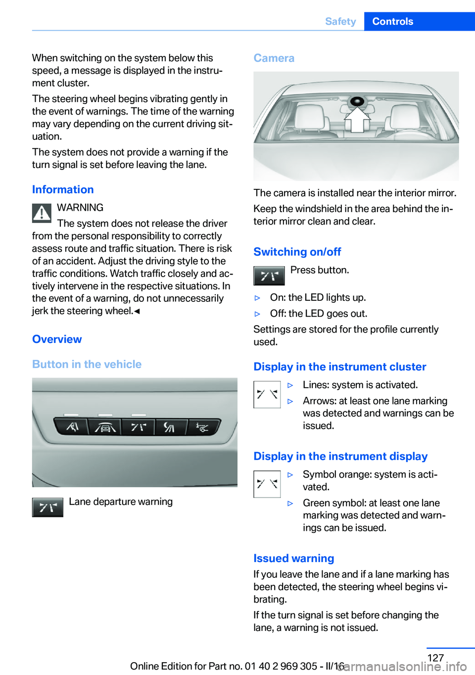 BMW 6 SERIES GRAN COUPE 2017  Owners Manual When switching on the system below this
speed, a message is displayed in the instru‐
ment cluster.
The steering wheel begins vibrating gently in
the event of warnings. The time of the warning
may va