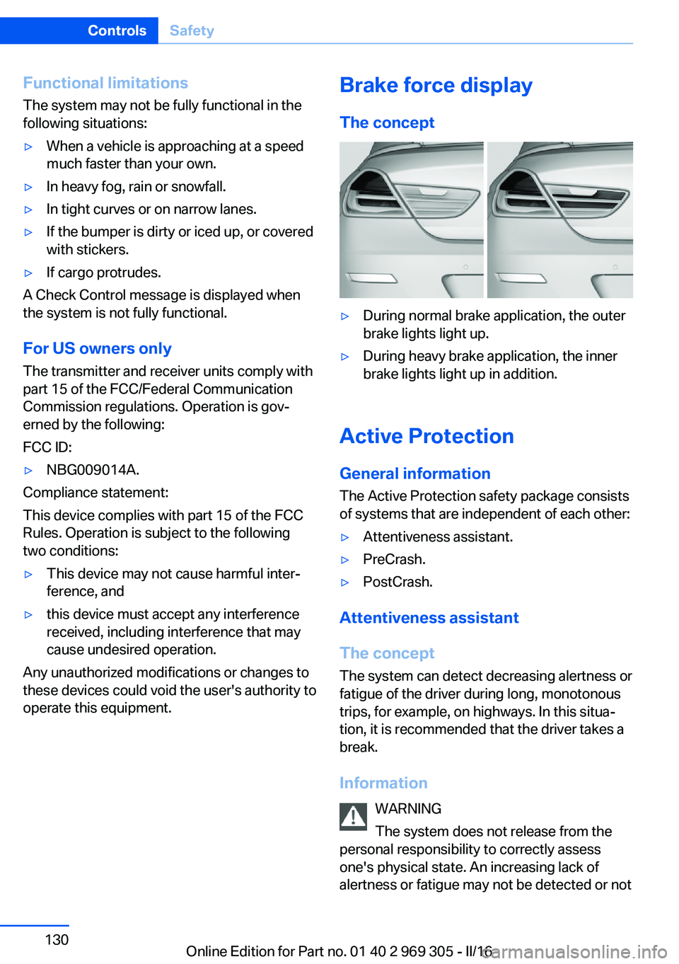 BMW 6 SERIES GRAN COUPE 2017  Owners Manual Functional limitations
The system may not be fully functional in the
following situations:▷When a vehicle is approaching at a speed
much faster than your own.▷In heavy fog, rain or snowfall.▷In 