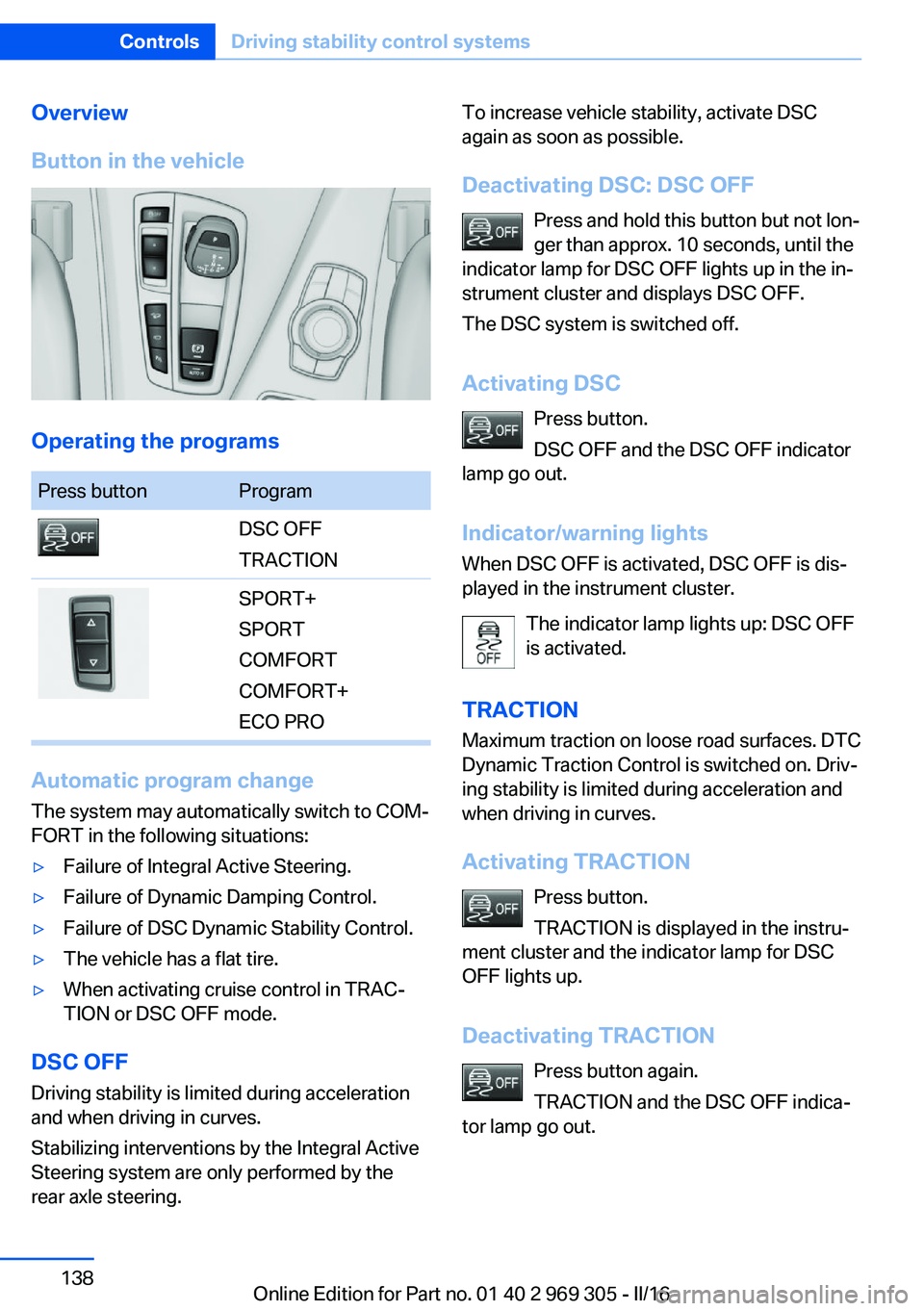 BMW 6 SERIES GRAN COUPE 2017 Owners Manual Overview
Button in the vehicle
Operating the programs
Press buttonProgramDSC OFF
TRACTIONSPORT+
SPORT
COMFORT
COMFORT+
ECO PRO
Automatic program change
The system may automatically switch to COM‐
FO BMW 6 SERIES GRAN COUPE 2017 Owners Manual Overview
Button in the vehicle
Operating the programs
Press buttonProgramDSC OFF
TRACTIONSPORT+
SPORT
COMFORT
COMFORT+
ECO PRO
Automatic program change
The system may automatically switch to COM‐
FO