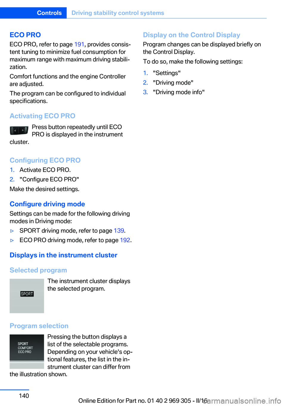 BMW 6 SERIES GRAN COUPE 2017 Owners Manual ECO PROECO PRO, refer to page 191, provides consis‐
tent tuning to minimize fuel consumption for
maximum range with maximum driving stabili‐
zation.
Comfort functions and the engine Controller
ar BMW 6 SERIES GRAN COUPE 2017 Owners Manual ECO PROECO PRO, refer to page 191, provides consis‐
tent tuning to minimize fuel consumption for
maximum range with maximum driving stabili‐
zation.
Comfort functions and the engine Controller
ar