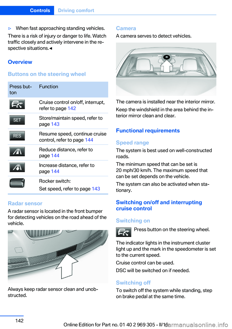 BMW 6 SERIES GRAN COUPE 2017  Owners Manual ▷When fast approaching standing vehicles.
There is a risk of injury or danger to life. Watch
traffic closely and actively intervene in the re‐
spective situations.◀
Overview
Buttons on the steer