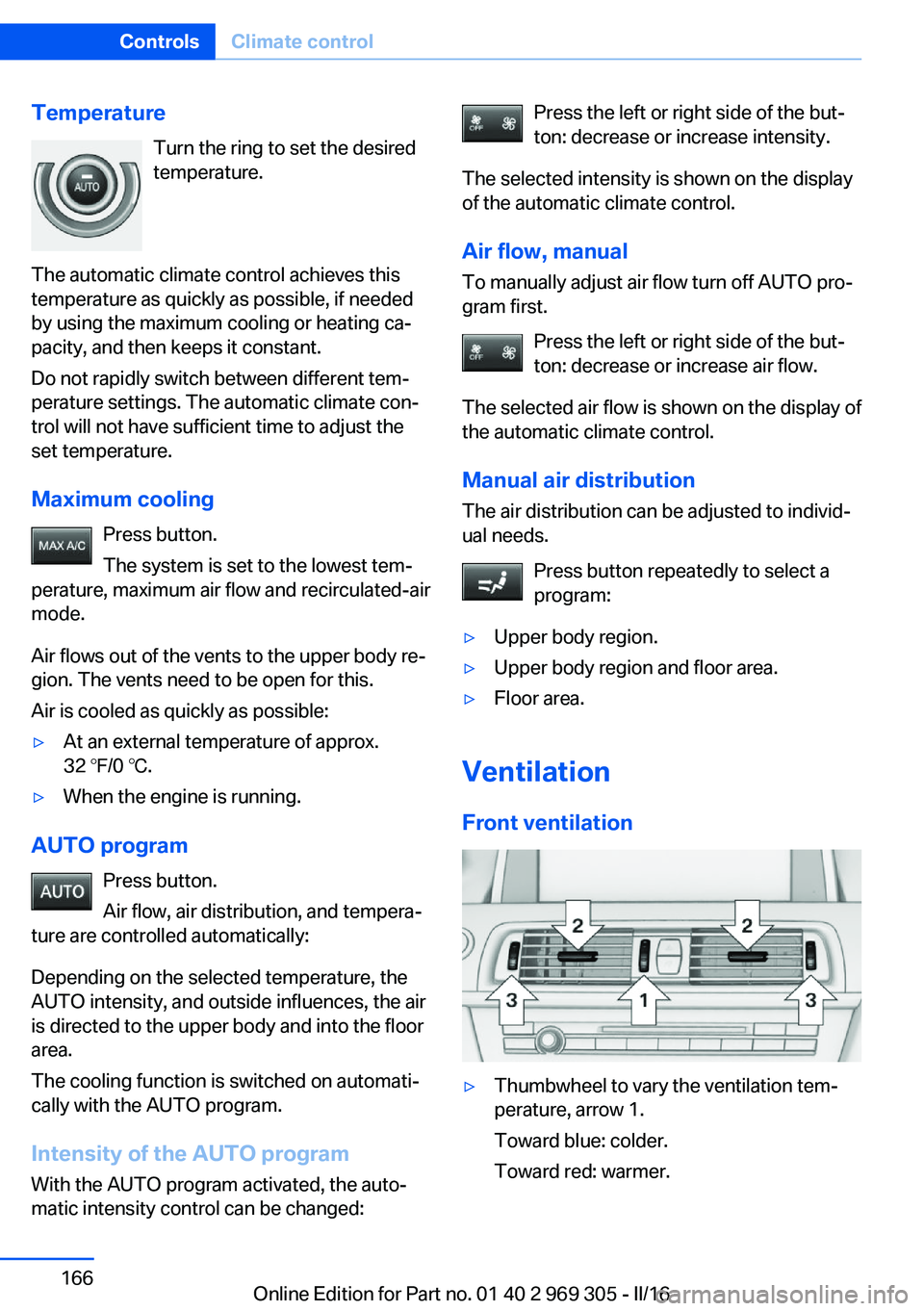 BMW 6 SERIES GRAN COUPE 2017 Owners Manual TemperatureTurn the ring to set the desired
temperature.
The automatic climate control achieves this
temperature as quickly as possible, if needed
by using the maximum cooling or heating ca‐
pacity, BMW 6 SERIES GRAN COUPE 2017 Owners Manual TemperatureTurn the ring to set the desired
temperature.
The automatic climate control achieves this
temperature as quickly as possible, if needed
by using the maximum cooling or heating ca‐
pacity,