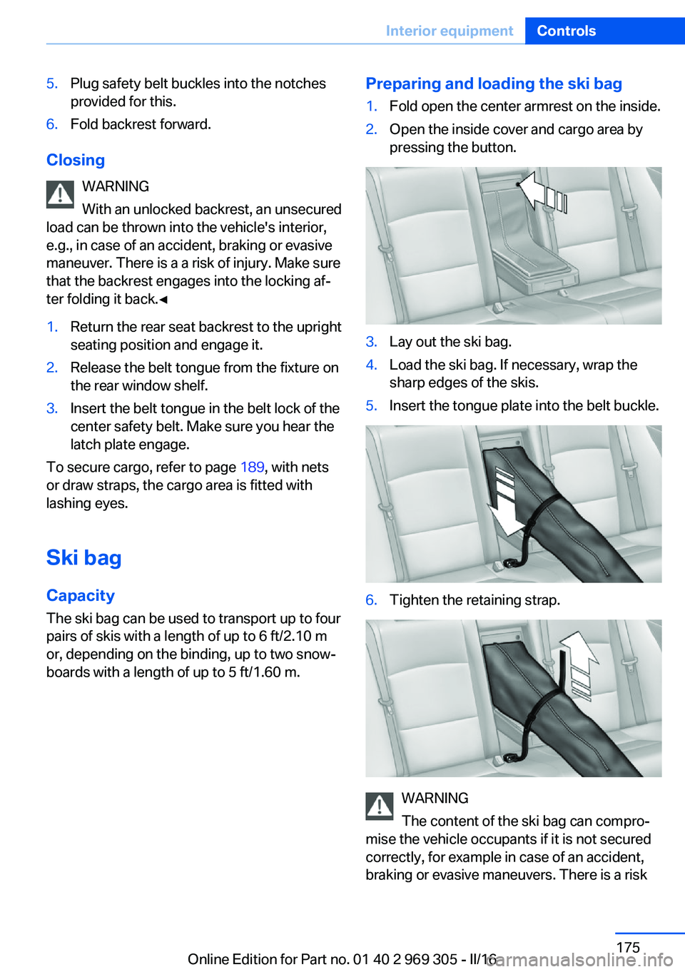 BMW 6 SERIES GRAN COUPE 2017 Owners Manual 5.Plug safety belt buckles into the notches
provided for this.6.Fold backrest forward.
Closing
WARNING
With an unlocked backrest, an unsecured
load can be thrown into the vehicle's interior,
e.g., BMW 6 SERIES GRAN COUPE 2017 Owners Manual 5.Plug safety belt buckles into the notches
provided for this.6.Fold backrest forward.
Closing
WARNING
With an unlocked backrest, an unsecured
load can be thrown into the vehicle's interior,
e.g.,