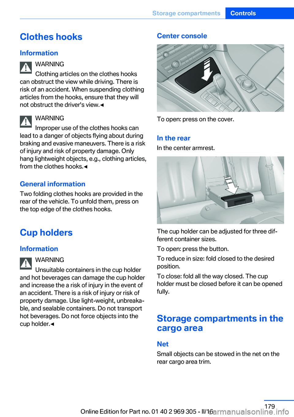 BMW 6 SERIES GRAN COUPE 2017 Owners Manual Clothes hooksInformation WARNING
Clothing articles on the clothes hooks
can obstruct the view while driving. There is
risk of an accident. When suspending clothing
articles from the hooks, ensure that BMW 6 SERIES GRAN COUPE 2017 Owners Manual Clothes hooksInformation WARNING
Clothing articles on the clothes hooks
can obstruct the view while driving. There is
risk of an accident. When suspending clothing
articles from the hooks, ensure that