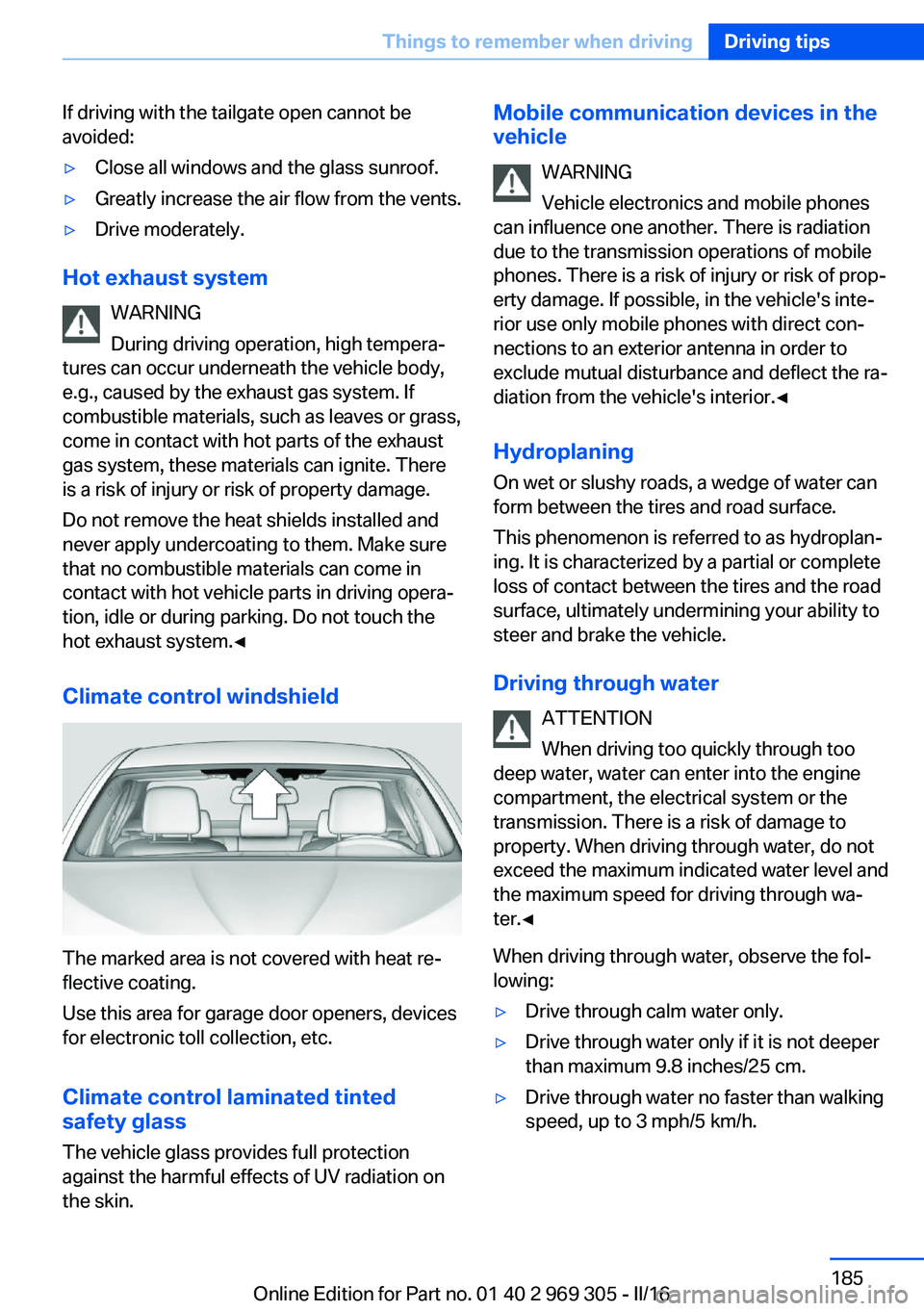BMW 6 SERIES GRAN COUPE 2017 Owners Manual If driving with the tailgate open cannot be
avoided:▷Close all windows and the glass sunroof.▷Greatly increase the air flow from the vents.▷Drive moderately.
Hot exhaust system
WARNING
During dr BMW 6 SERIES GRAN COUPE 2017 Owners Manual If driving with the tailgate open cannot be
avoided:▷Close all windows and the glass sunroof.▷Greatly increase the air flow from the vents.▷Drive moderately.
Hot exhaust system
WARNING
During dr