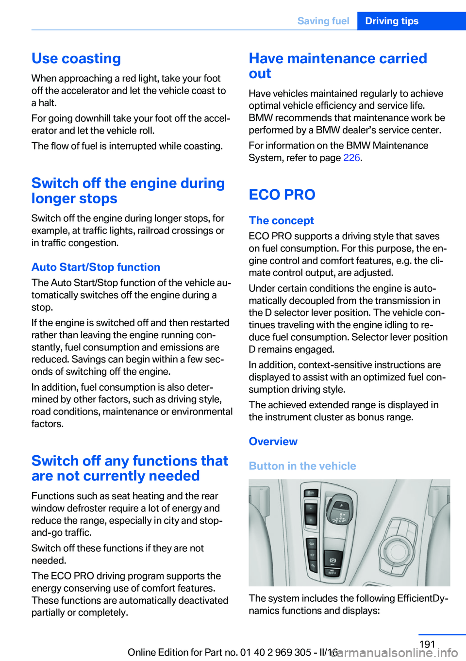 BMW 6 SERIES GRAN COUPE 2017 Owners Manual Use coastingWhen approaching a red light, take your foot
off the accelerator and let the vehicle coast to
a halt.
For going downhill take your foot off the accel‐
erator and let the vehicle roll.
Th BMW 6 SERIES GRAN COUPE 2017 Owners Manual Use coastingWhen approaching a red light, take your foot
off the accelerator and let the vehicle coast to
a halt.
For going downhill take your foot off the accel‐
erator and let the vehicle roll.
Th