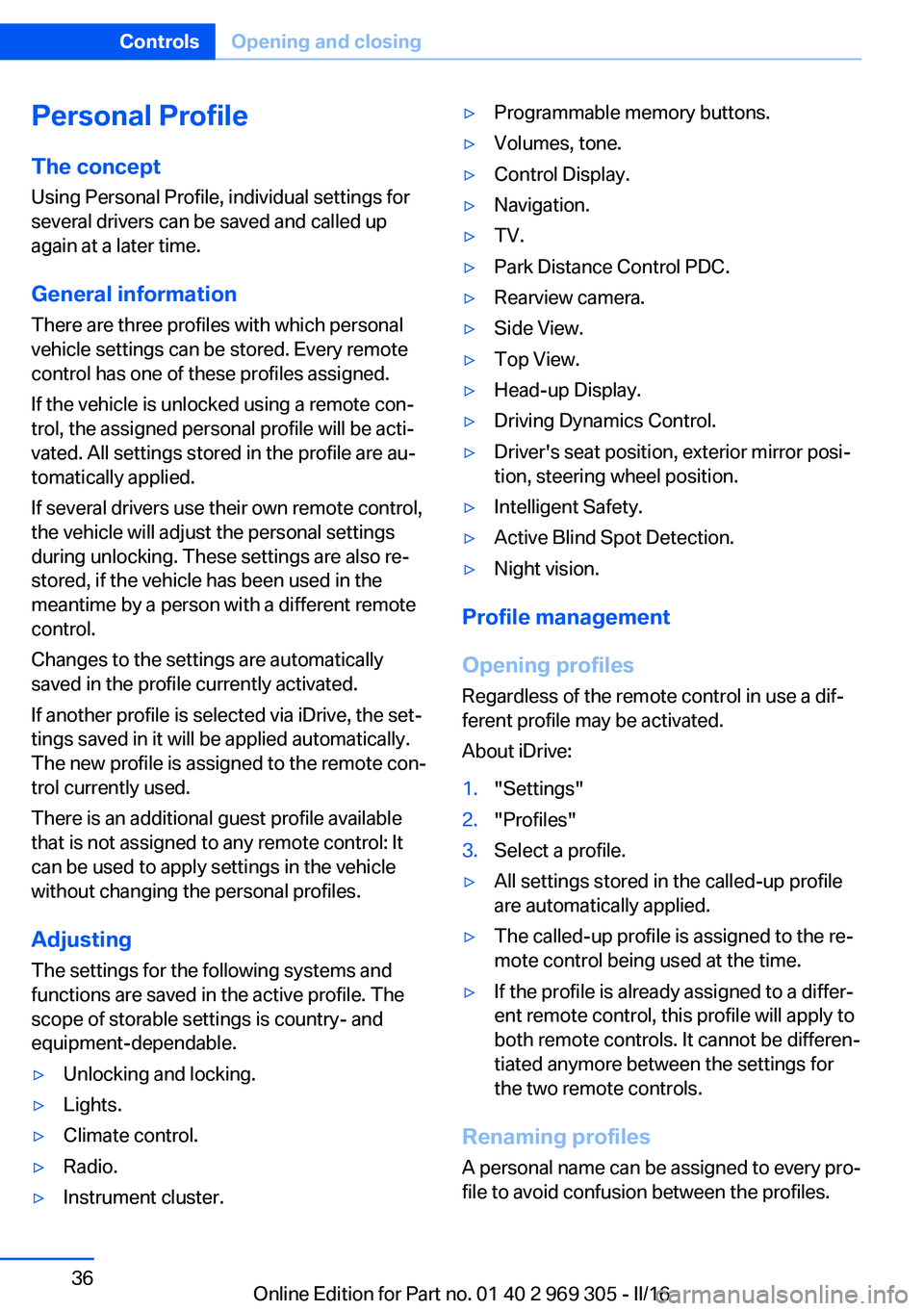 BMW 6 SERIES GRAN COUPE 2017 Owners Manual Personal Profile
The concept Using Personal Profile, individual settings for
several drivers can be saved and called up
again at a later time.
General information There are three profiles with which p BMW 6 SERIES GRAN COUPE 2017 Owners Manual Personal Profile
The concept Using Personal Profile, individual settings for
several drivers can be saved and called up
again at a later time.
General information There are three profiles with which p