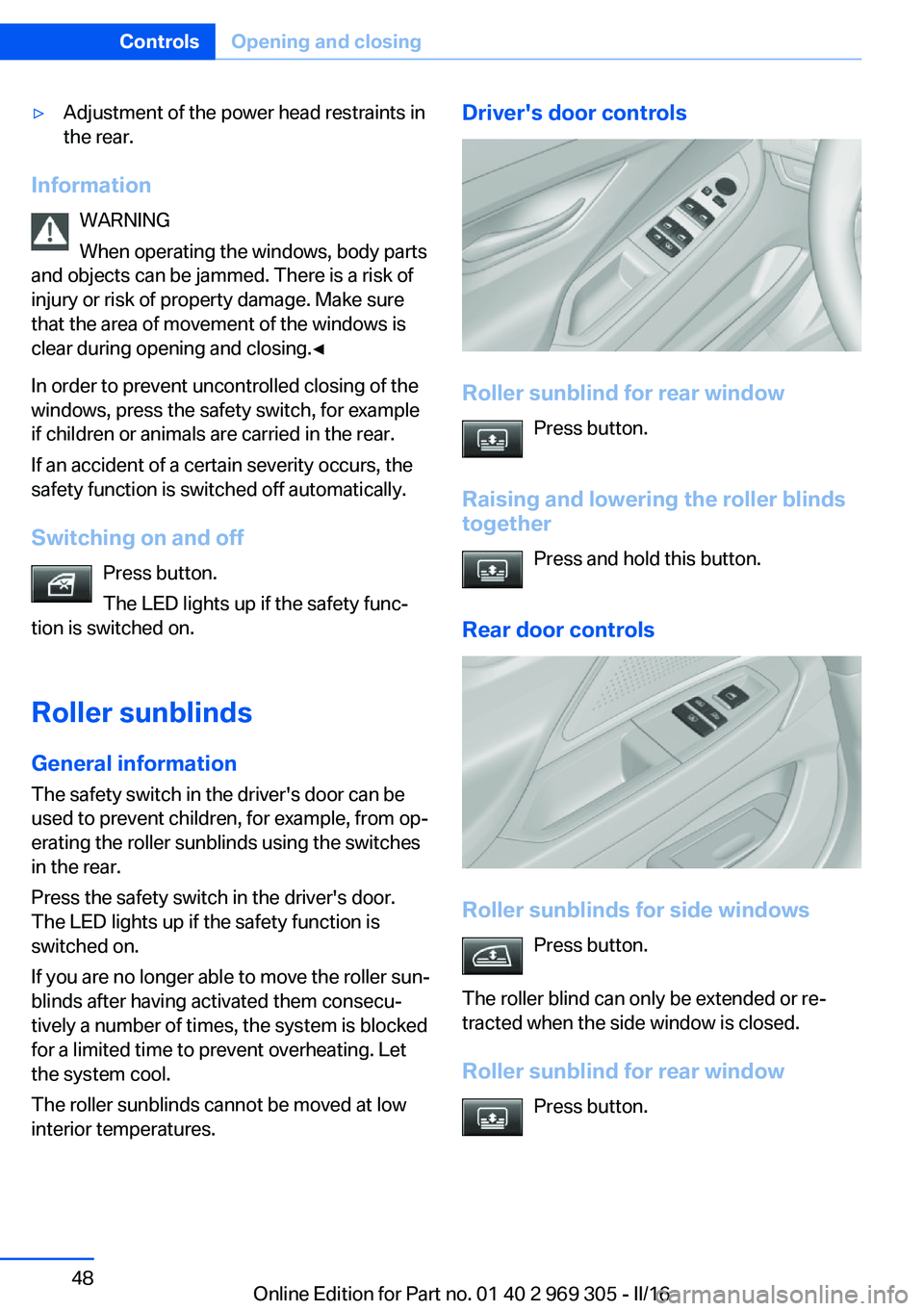 BMW 6 SERIES GRAN COUPE 2017 Service Manual ▷Adjustment of the power head restraints in
the rear.
Information
WARNING
When operating the windows, body parts
and objects can be jammed. There is a risk of
injury or risk of property damage. Make BMW 6 SERIES GRAN COUPE 2017 Service Manual ▷Adjustment of the power head restraints in
the rear.
Information
WARNING
When operating the windows, body parts
and objects can be jammed. There is a risk of
injury or risk of property damage. Make