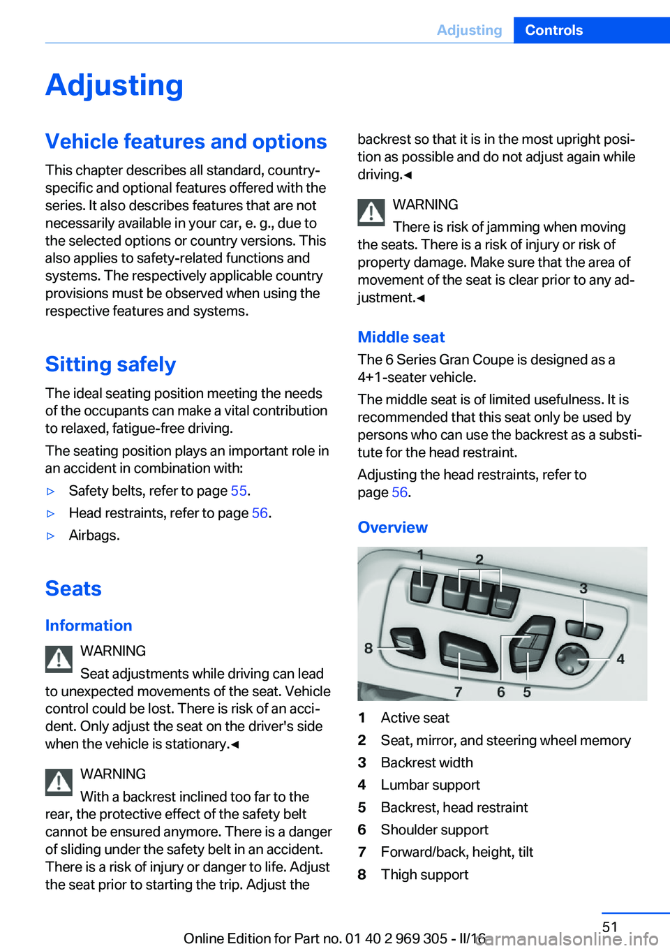 BMW 6 SERIES GRAN COUPE 2017 Workshop Manual AdjustingVehicle features and options
This chapter describes all standard, country-
specific and optional features offered with the
series. It also describes features that are not
necessarily availabl BMW 6 SERIES GRAN COUPE 2017 Workshop Manual AdjustingVehicle features and options
This chapter describes all standard, country-
specific and optional features offered with the
series. It also describes features that are not
necessarily availabl
