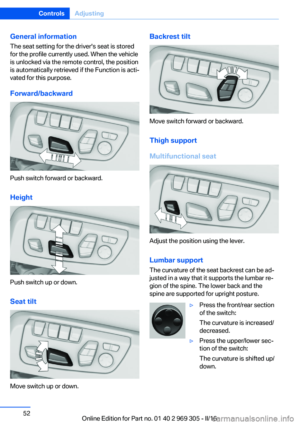 BMW 6 SERIES GRAN COUPE 2017 Workshop Manual General information
The seat setting for the driver's seat is stored
for the profile currently used. When the vehicle
is unlocked via the remote control, the position
is automatically retrieved if BMW 6 SERIES GRAN COUPE 2017 Workshop Manual General information
The seat setting for the driver's seat is stored
for the profile currently used. When the vehicle
is unlocked via the remote control, the position
is automatically retrieved if