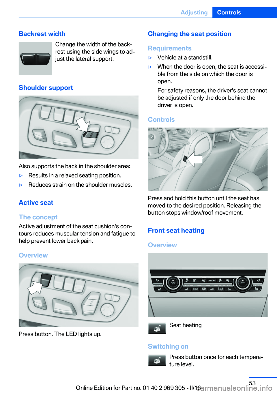 BMW 6 SERIES GRAN COUPE 2017 Workshop Manual Backrest widthChange the width of the back‐
rest using the side wings to ad‐
just the lateral support.
Shoulder support
Also supports the back in the shoulder area:
▷Results in a relaxed seating BMW 6 SERIES GRAN COUPE 2017 Workshop Manual Backrest widthChange the width of the back‐
rest using the side wings to ad‐
just the lateral support.
Shoulder support
Also supports the back in the shoulder area:
▷Results in a relaxed seating