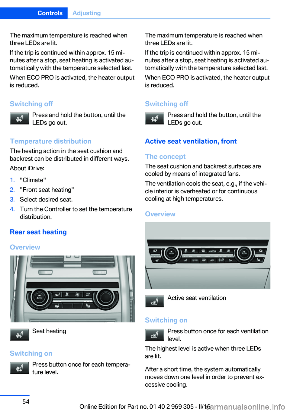 BMW 6 SERIES GRAN COUPE 2017 Workshop Manual The maximum temperature is reached when
three LEDs are lit.
If the trip is continued within approx. 15 mi‐
nutes after a stop, seat heating is activated au‐
tomatically with the temperature select BMW 6 SERIES GRAN COUPE 2017 Workshop Manual The maximum temperature is reached when
three LEDs are lit.
If the trip is continued within approx. 15 mi‐
nutes after a stop, seat heating is activated au‐
tomatically with the temperature select