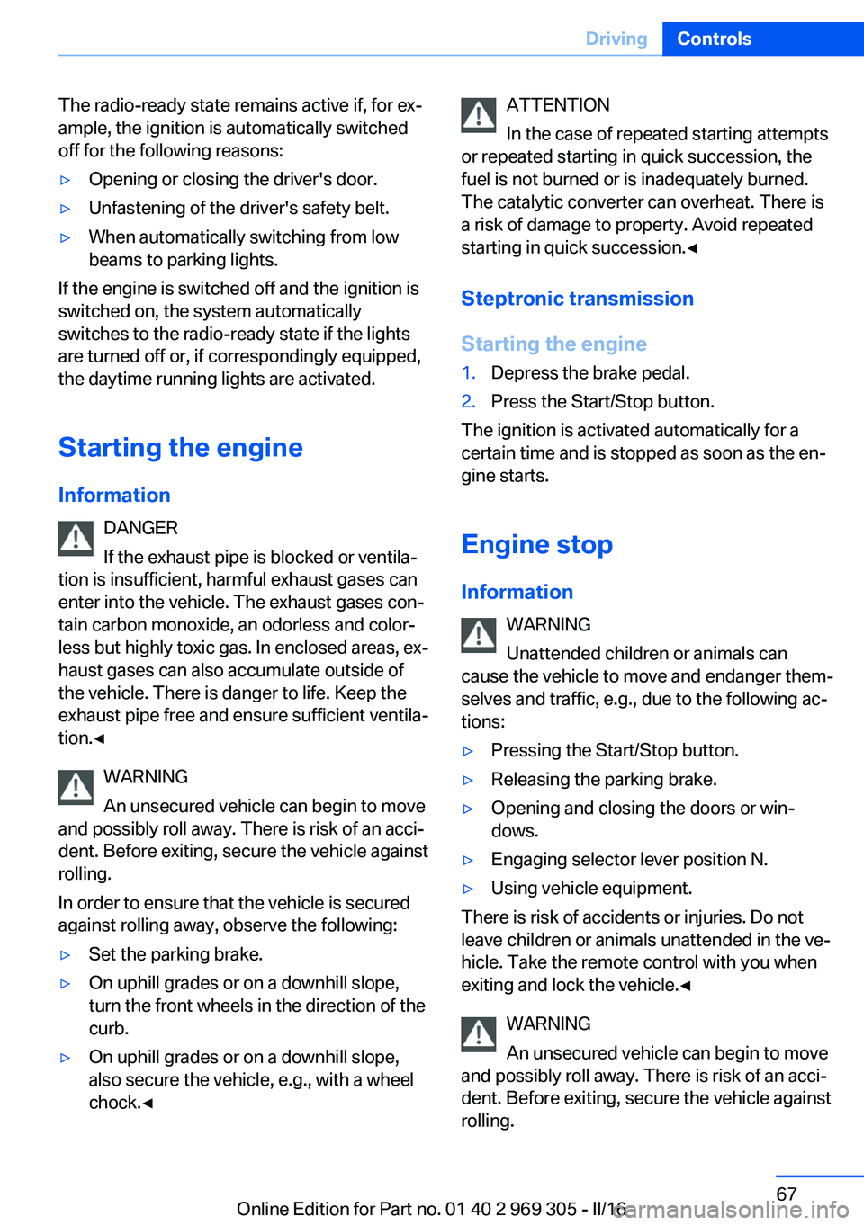 BMW 6 SERIES GRAN COUPE 2017 Owners Manual The radio-ready state remains active if, for ex‐
ample, the ignition is automatically switched
off for the following reasons:▷Opening or closing the driver's door.▷Unfastening of the driver& BMW 6 SERIES GRAN COUPE 2017 Owners Manual The radio-ready state remains active if, for ex‐
ample, the ignition is automatically switched
off for the following reasons:▷Opening or closing the driver's door.▷Unfastening of the driver&