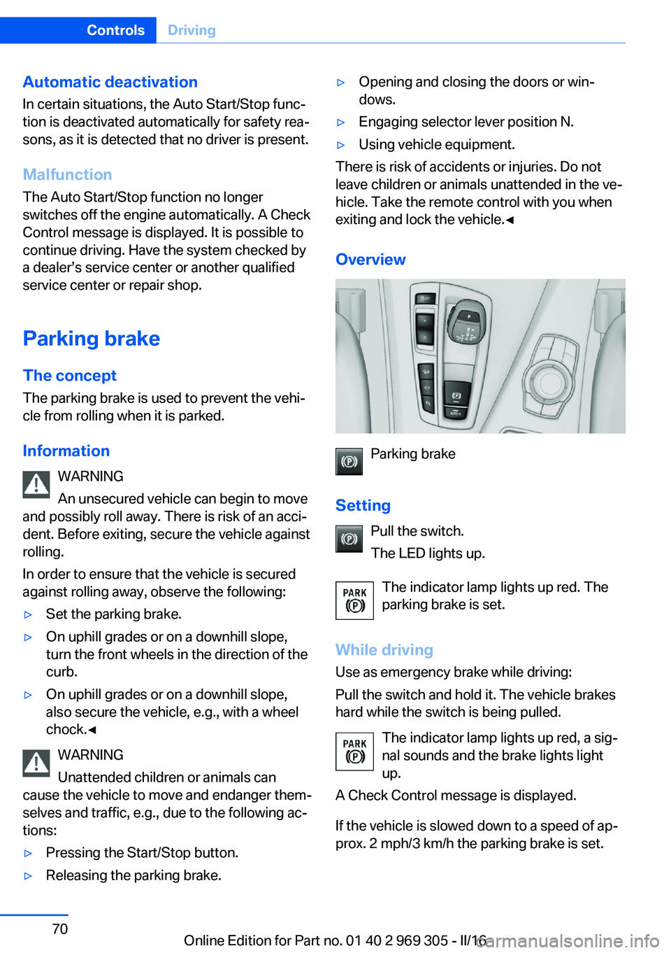 BMW 6 SERIES GRAN COUPE 2017 Owners Manual Automatic deactivation
In certain situations, the Auto Start/Stop func‐
tion is deactivated automatically for safety rea‐
sons, as it is detected that no driver is present.
Malfunction
The Auto St BMW 6 SERIES GRAN COUPE 2017 Owners Manual Automatic deactivation
In certain situations, the Auto Start/Stop func‐
tion is deactivated automatically for safety rea‐
sons, as it is detected that no driver is present.
Malfunction
The Auto St