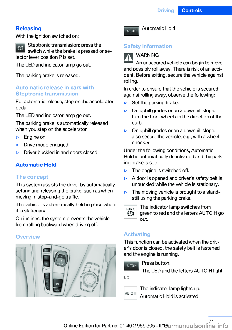 BMW 6 SERIES GRAN COUPE 2017 Manual PDF Releasing
With the ignition switched on:
Steptronic transmission: press the
switch while the brake is pressed or se‐
lector lever position P is set.
The LED and indicator lamp go out.
The parking br BMW 6 SERIES GRAN COUPE 2017 Manual PDF Releasing
With the ignition switched on:
Steptronic transmission: press the
switch while the brake is pressed or se‐
lector lever position P is set.
The LED and indicator lamp go out.
The parking br