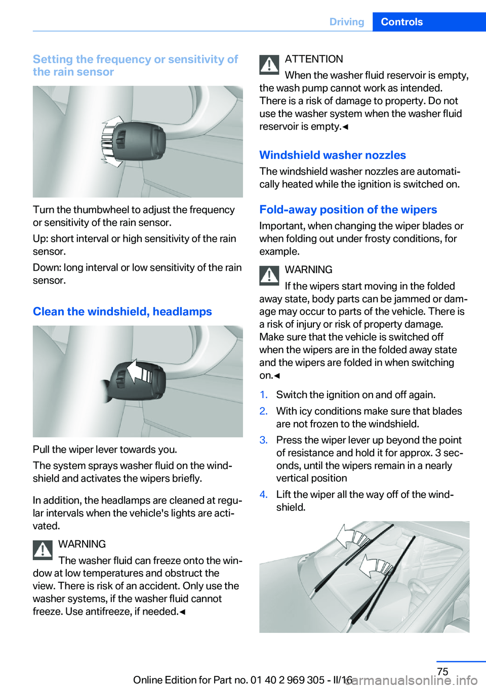 BMW 6 SERIES GRAN COUPE 2017 Manual PDF Setting the frequency or sensitivity of
the rain sensor
Turn the thumbwheel to adjust the frequency
or sensitivity of the rain sensor.
Up: short interval or high sensitivity of the rain
sensor.
Down: BMW 6 SERIES GRAN COUPE 2017 Manual PDF Setting the frequency or sensitivity of
the rain sensor
Turn the thumbwheel to adjust the frequency
or sensitivity of the rain sensor.
Up: short interval or high sensitivity of the rain
sensor.
Down: