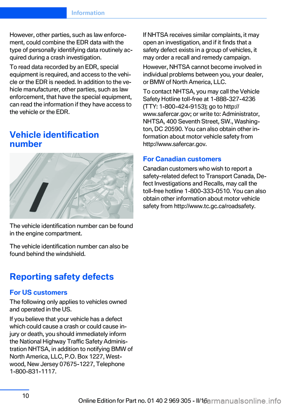 BMW 6 SERIES GRAN COUPE 2017  Owners Manual However, other parties, such as law enforce‐
ment, could combine the EDR data with the
type of personally identifying data routinely ac‐
quired during a crash investigation.
To read data recorded 