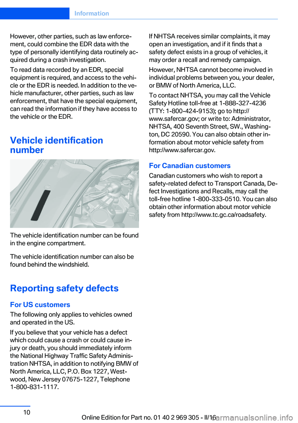BMW 6 SERIES GRAN COUPE 2017 Owners Manual However, other parties, such as law enforce‐
ment, could combine the EDR data with the
type of personally identifying data routinely ac‐
quired during a crash investigation.
To read data recorded BMW 6 SERIES GRAN COUPE 2017 Owners Manual However, other parties, such as law enforce‐
ment, could combine the EDR data with the
type of personally identifying data routinely ac‐
quired during a crash investigation.
To read data recorded