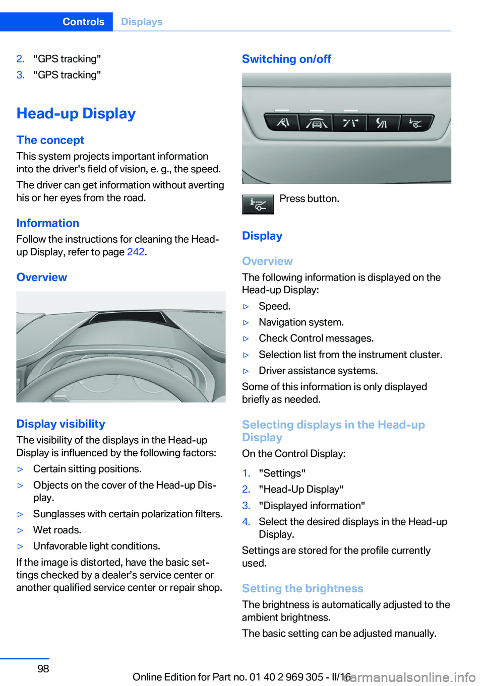 BMW 6 SERIES GRAN COUPE 2017  Owners Manual 2."GPS tracking"3."GPS tracking"
Head-up Display
The concept This system projects important information
into the driver's field of vision, e. g., the speed.
The driver can get info