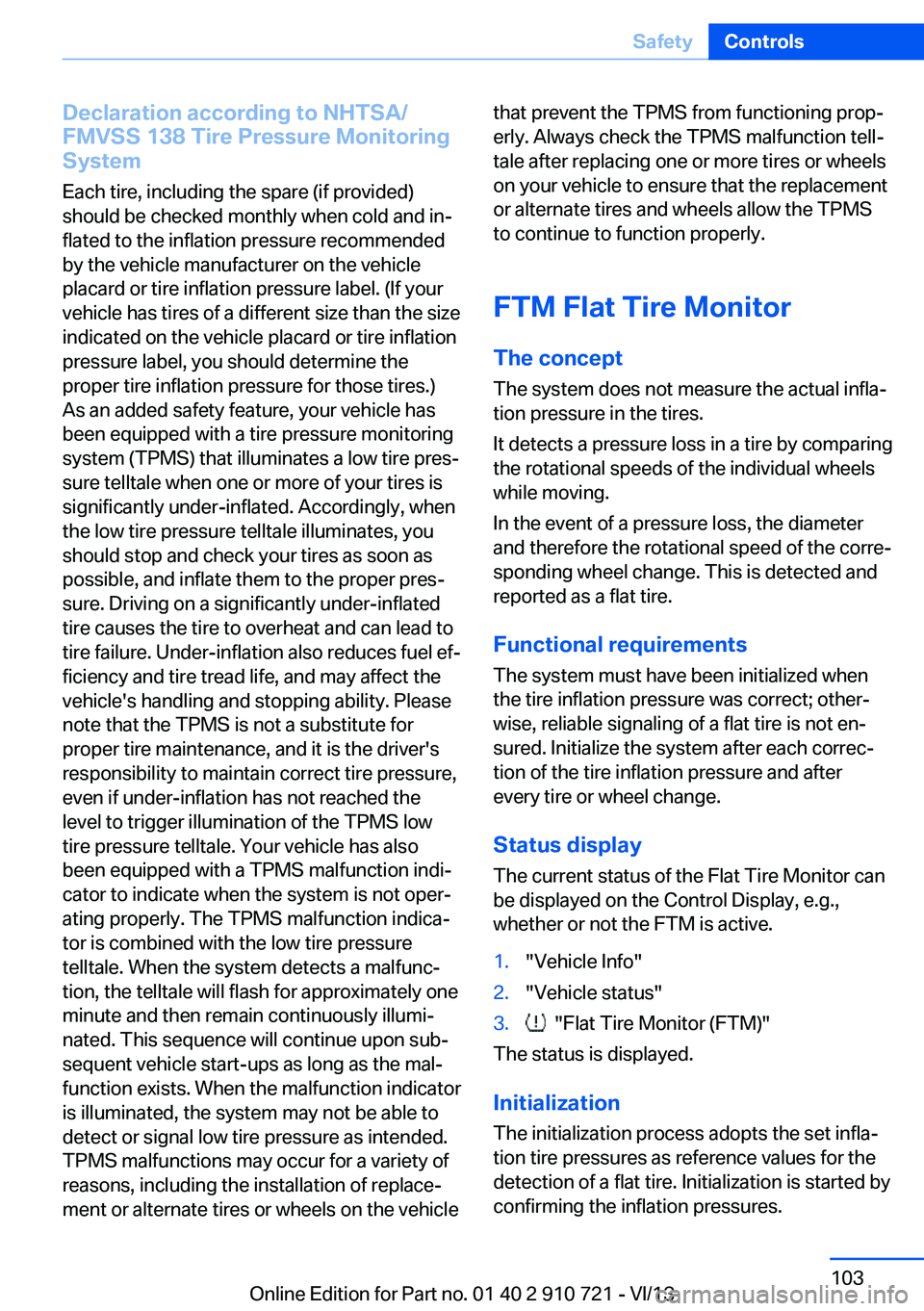 BMW 640I CONVERTIBLE 2014  Owners Manual Declaration according to NHTSA/
FMVSS 138 Tire Pressure Monitoring
System
Each tire, including the spare (if provided)
should be checked monthly when cold and in‐
flated to the inflation pressure re